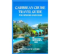CARIBBEAN CRUISE TRAVEL GUIDE FOR SENIORS 2025/2026: Unforgettable Adventures, Amazing Shore Excursions, Top Ports Of Call, And Insider Tips For Exploring The Islands And Cities
