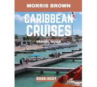 Caribbean Cruises TRAVEL GUIDE 2026-2027 (FULL COLOR GUIDE): Caribbean Cruises: Where Turquoise Waters, Island Rhythms, and Sun-Kissed Adventures Await