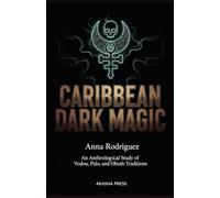 Caribbean Dark Magic: An Anthropological Study of Vodou, Palo, and Obeah Traditions (Forbidden Knowledge: Mysteries & Conspiracies Collection)