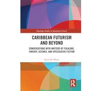 Caribbean Futurism and Beyond: Conversations with Writers of Folklore, Fantasy, Science, and Speculative Fiction (Routledge Studies in Speculative Fiction)