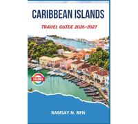 CARIBBEAN ISLANDS TRAVEL GUIDE 2026-2027: Covering Aruba, Barbados, Jamaica, St. Lucia, the Bahamas, and More With Practical Itineraries and Local Tips