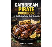 Caribbean Pirate Cookbook: 60 Bold Recipes for Parties & Weeknights - Easy Island-Inspired Appetizers, Grilled Mains, Seafood, Desserts, Sauces & ... entertaining: crowd-pleasing share plates.