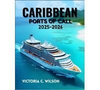CARIBBEAN PORTS OF CALL 2025-2026: The Complete Guide to Cruising, Sightseeing, Shore Excursions, and Must-See Destinations