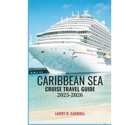 CARIBBEAN SEA CRUISE TRAVEL GUIDE 2025-2026: Sail Through Paradise with Expert Travel Advice, Weather Tips, Port Highlights & Excursion Ideas
