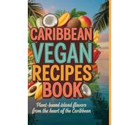 Caribbean Vegan Recipes Book: Plant-Based Island Flavors from the Heart of the Caribbean (Global Plant-Based & World Cuisine Series)