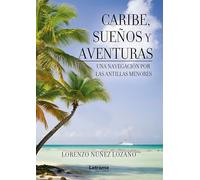 Caribe, sueños y aventuras. Una navegación por las Antillas Menores: 01 (Autobiografía)
