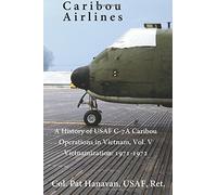 Caribou Airlines: A History of USAF C-7A Operations in Vietnam Vol. 5: Vietnamization: 1971-1972 (Volume 5)
