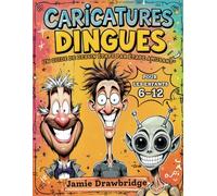 Caricatures Dingues: Apprends à Dessiner des Personnages Hilarants avec des Instructions Simples et Plein de Rires, Un Guide de Dessin Amusant Étape par Étape pour Enfants