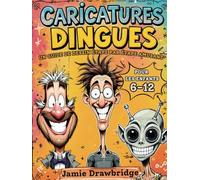 Caricatures Dingues: Apprends à Dessiner des Personnages Hilarants avec des Instructions Simples et Plein de Rires, Un Guide de Dessin Amusant Étape par Étape pour Enfants