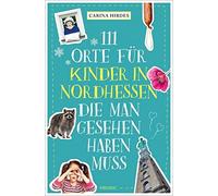 Carina Hirdes 111 Orte für Kinder in Nordhessen, die man gesehen h (Tapa blanda)