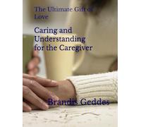 Caring and Understanding for the Caregiver: The Ultimate Gift of Love