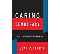 Caring Democracy: Markets, Equality, and Justice