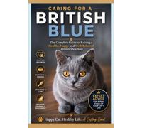 Caring for a British Blue: The Complete Guide to Raising a Healthy, Happy, and Well-Behaved British Shorthair