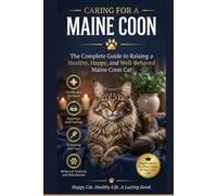 Caring for a Maine Coon The Complete Guide to Raising a Healthy, Happy, and Well-Behaved Maine Coon