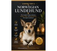 Caring for a Norwegian Lundehund: The Complete Owner's Guide to the World's Rarest and Most Extraordinary Dog: Everything You Need to Know About History, the Six-Toed Puffin Dog, Health and training