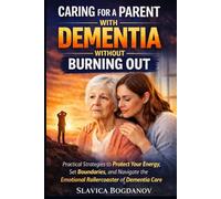 Caring for a Parent with Dementia Without Burning Out: Practical Strategies to Protect Your Energy, Set Boundaries, and Navigate the Emotional ... Care (The Aging Parent Survival Guide Series)
