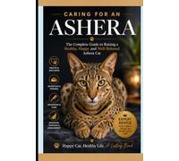 Caring for an Ashera - The Complete Guide to Raising a Healthy, Happy, and Well-Behaved Ashera