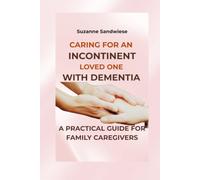 Caring for an Incontinent Loved One with Dementia: A Practical Guide for Family Caregivers