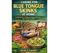 CARING FOR BLUE TONGUE SKINKS AT HOME: A simple guide to feeding, housing, health care, eggs, and safe handling