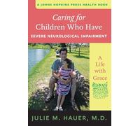 Caring for Children Who Have Severe Neurological Impairment: A Life with Grace (A Johns Hopkins Press Health Book)