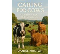 CARING FOR COWS: A Gentle Guide to Milk, Meat & More