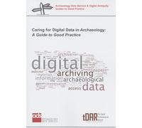 Caring for Digital Data in Archaeology: A Guide to Good Practice (Archaeology Data Service and Digital Antiquity Guides to Good Practice)