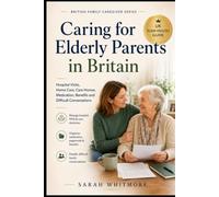 Caring for Elderly Parents in Britain: A Practical Guide for Adult Children Facing Hospital Visits, Home Care, Care Homes, Medication, Benefits and ... (British Family Caregiver Series)