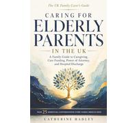 Caring for Elderly Parents in the UK: A Family Guide to Caregiving, Care Funding, Power of Attorney, and Hospital Discharge