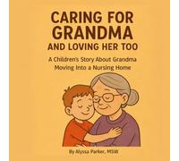 Caring For Grandma and Loving Her Too: A Children's Story About Grandma Moving Into a Nursing Home (The Love Surrounds Series)