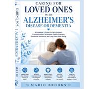 Caring for Loved Ones with Alzheimer's Disease or Dementia: A Caregiver's Primer to Daily Support, Communication Techniques, Safety Planning, Emotional Resilience, and Long-Term Well-Being.