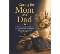 Caring for Mom and Dad: A Christian Caregiver's Planner for Appointments, Medications, Prayer, and Important Notes (Christian Caregiver Collection)