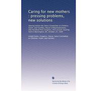 Caring for new mothers : pressing problems, new solutions: Hearing before the Select Committee on Children, Youth, and Families, House of ... held in Washington, DC, October 24, 1989