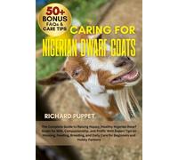 CARING FOR NIGERIAN DWARF GOATS: The Complete Guide to Raising Happy, Healthy Nigerian Dwarf Goats for Milk, Companionship, and Profit: With Expert ... Daily Care for Beginners and Hobby Farmers