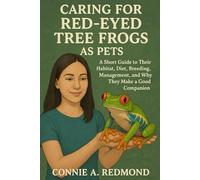 CARING FOR RED-EYED TREE FROGS AS PETS: A Short Guide To Their Habitat, Diet, Breeding, Management, And Why They Make A Good Companion