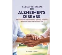 CARING FOR SOMEONE WITH ALZHEIMER'S DISEASE: A Practical Guide to Understanding Symptoms, Treatment Options, and Supporting Your Loved One