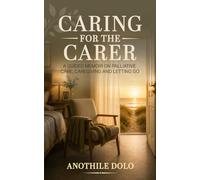 Caring for the Carer: A Guided Memoir on Palliative Care, Caregiving and Letting Go