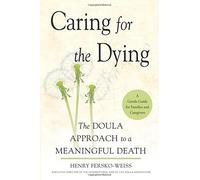 Caring for the Dying: The Doula Approach to a Meaningful Death