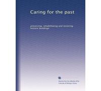 Caring for the past: preserving, rehabilitating and restoring historic buildings