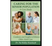 Caring for the Senior Population: A Case Study: Guidance and Insights to Enhance Older Adult Care