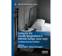 Caring for the Socially Marginalised in Interwar Europe, 1919-1939: The Mixed Economy of Welfare (New Directions in Welfare History)