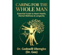 Caring for the Whole Man: Dr. Gee's Essential Guide to Heart Health, Mental Wellness & Longevity