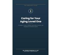 Caring for your Aging Loved One: A Caregiver’s Guide to Mobility, Home Safety, Insurance, and Navigating the Healthcare System