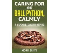 CARING FOR YOUR BALL PYTHON, CALMLY: A RESPONSIBLE GUIDE FOR KEEPERS