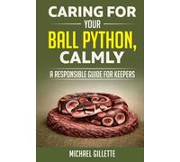 CARING FOR YOUR BALL PYTHON, CALMLY: A RESPONSIBLE GUIDE FOR KEEPERS