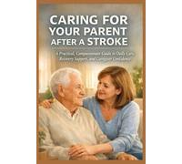 CARING FOR YOUR PARENT AFTER A STROKE: A Practical, Compassionate Guide to Daily Care, Recovery Support, and Caregiver Confidence (SeniorEase Essential Guides)