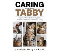 Caring for Your Tabby Cat: Beginner-Friendly Training, Daily Routines, and Stress-Free Home Living (The Essential Cat Care Handbook)