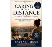 Caring From A Distance : A Guide for Long Distance Caregiver's: How to Support an Aging Parent, Coordinate Care, and Know When to Show Up - When You Don't Live Nearby: 4 (The Caregiver's Journey)