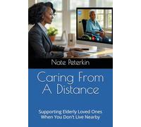 Caring From A Distance: Supporting Elderly Loved Ones When You Don't Live Nearby (Advocating For The Elderly)
