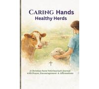 Caring Hands, Healthy Herds: A Christian Farm Veterinarian’s Journal with Prayer, Encouragement & Affirmations