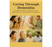 Caring Through Dementia: A Guide for New Caregivers